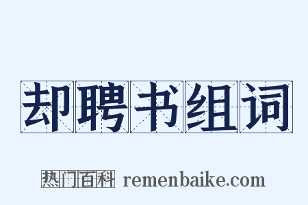 却聘书组词是什么意思的图片